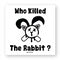WHO KILLED THE RABBIT ? / STICKER