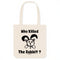 WHO KILLED THE RABBIT ? / TOTE BAG
