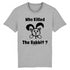 WHO KILLED THE RABBIT ? / TEE-SHIRT UNISEXE