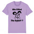 WHO KILLED THE RABBIT ? / TEE-SHIRT UNISEXE