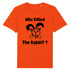 WHO KILLED THE RABBIT ? / TEE-SHIRT UNISEXE