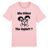 WHO KILLED THE RABBIT ? / TEE-SHIRT UNISEXE
