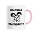 WHO KILLED THE RABBIT ? / MUG